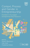 Context, process and gender in entrepreneurship : frontiers in European entrepreneurship research / edited by Robert Blackburn, Ulla Hytti, Friederike Welter.