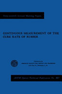 Continuous measurement of the cure rate of rubber a symposium presented at the sixty-seventh annual meeting, American Society for Testing and Materials, Chicago, Ill., June 25, 1964.