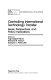Controlling international technology transfer : issues, perspectives, and policy implications / edited by Tagi Sagafi-nejad, Richard W. Moxon, Howard V. Perlmutter.