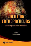 Creating entrepreneurs : making miracles happen / edited by Fred Kiesner.