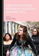 Creative activism research, pedagogy and practice / edited by Elspeth Tilley.