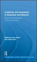 Creativity and innovation in business and beyond : social science perspectives and policy implications / edited by Leon Mann and Janet Chan.