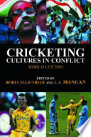 Cricketing cultures in conflict : World Cup 2003 / edited by Boria Majumdar and J.A. Mangan ; foreword by Ali Bacher.