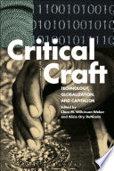 Critical craft technology, globalization, and capitalism / edited by Clare Wilkinson-Weber and Alicia Ory DeNicola.