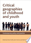 Critical geographies of childhood and youth : policy and practice / edited by Peter Kraftl, John Horton and Faith Tucker.