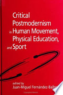 Critical postmodernism in human movement, physical education, and sport / edited by Juan-Miguel Fernández-Balboa.