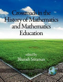 Crossroads in the history of mathematics and mathematics education / edited by Bharath Sriraman.