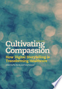 Cultivating compassion how digital storytelling is transforming healthcare / edited by Pip Hardy, Tony Sumner.
