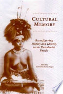Cultural memory : reconfiguring history and identity in the postcolonial Pacific / edited by Jeannette Marie Mageo.