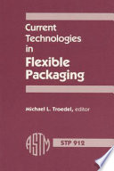 Current technologies in flexible packaging a symposium sponsored by ASTM Committee F-2 on Flexible Barrier Materials and the Flexible Packaging Association St. Charles, Ill., 1 Nov. 1984, Michael L. Troedel, General M