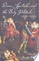 Dance, spectacle, and the body politick, 1250-1750 / edited by Jennifer Nevile.