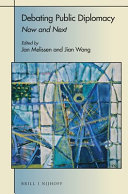 Debating public diplomacy : now and next / edited by Jan Melissen, Jian Wang.