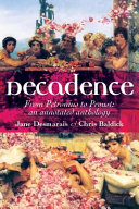 Decadence : an annotated anthology / edited by Jane Desmarais and Chris Baldick.