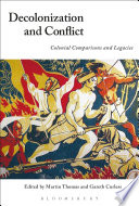 Decolonization and conflict colonial comparisons and legacies / edited by Martin Thomas and Gareth Curless.