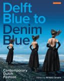 Delft blue to denim blue : contemporary Dutch fashion / edited by Anneke Smelik.