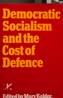 Democratic socialism and the cost of defence : the report and papers of the Labour Party Defence Study Group / edited by Mary Kaldor, Dan Smith and Steve Vines.