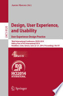 Design, user experience, and usability user experience design practice : Third International Conference, DUXU 2014, Held as Part of HCI International 2014, Heraklion, Crete, Greece, June 22-27, 2014, Proceedings, Part IV / edited by Aaron Marcus.