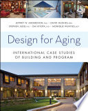 Design for aging : international case studies of building and program / Jeffrey Anderzhon ... [et al.].
