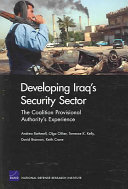 Developing Iraq's security sector : the Coalition Provisional Authority's experience / Andrew Rathmell ... [et al.].