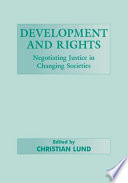 Development and rights : negotiating justice in changing societies / edited by Christian Lund.