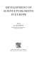 Development of science publishing in Europe / edited by A.J. Meadows.
