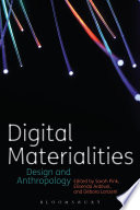 Digital materialities design and anthropology / edited by Sarah Pink, Elisenda Ardevol, Debora Lanzeni.
