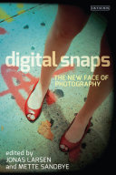 Digital snaps : the new face of photography / edited by Jonas Larsen and Mette Sandbye.