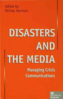 Disasters and the media : managing crisis communications / edited by Shirley Harrison ; foreword by George Howarth.