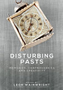 Disturbing pasts : memories, controversies and creativity / edited by Leon Wainwright.