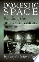Domestic space : reading the nineteenth-century interior / edited by Inga Bryden & Janet Floyd.