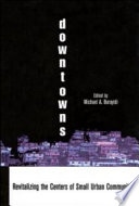 Downtowns : strategies for revitalizing small urban communities / Michael A. Burayidi, editor.