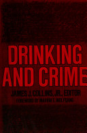Drinking and crime : perspectives on the relationships between alcohol consumption and criminal behaviour / edited by James J. Collins, Jr. ; foreword by Marvin E. Wolfgang.