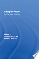 East plays West : sport and the Cold War / edited by Stephen Wagg and David Andrews.