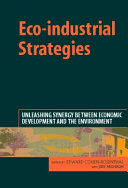 Eco-industrial strategies : unleashing synergy between economic development and the environment / edited by Edward Cohen-Rosenthal with Judy Musnikow.