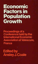 Economic factors in population growth : proceedings of a conference held by the International Economic Association at Valescure, France / edited by Ansley J. Coale.