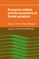 Economic welfare and the economics of Soviet socialism : essays in honor of Abram Bergson / edited by Steven Rosefielde.