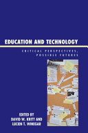 Education and technology : critical perspectives, possible futures / edited by David W. Kritt and Lucien T. Winegar ;[preface, Stanley Aronowitz].