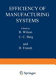 Efficiency of manufacturing systems / (proceedings of the NATO Advanced Research Institute on the Efficiency of Manufacturing Systems, held September 6-10, 1982, in Amsterdam, The Netherlands) ; edited by B. Wilson, C.C. Berg and D. French.