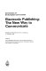 Electronic publishing : the new way to communicate : proceedings of the symposium held in Luxembourg, 5-7 November 1986 / edited by Franco Mastroddi.