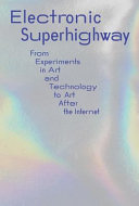 Electronic superhighway : from experiments in art and technology to art after the internet / edited by Omar Kholeif.