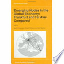 Emerging nodes in the global economy : Frankfurt and Tel Aviv compared / edited by Daniel Felsenstein, Eike W. Schamp, and Arie Shachar.