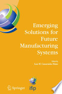 Emerging solutions for future manufacturing systems : IFIP TC 5/ WG 5.5 Sixth IFIP International Conference on Information technology for Balanced Automation Systems in Manufacturing and Services, 27-29 September 2004, Vienna, Austria / edited by Luis M. Camarinha-Matos.