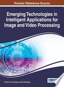Emerging technologies in intelligent applications for image and video processing / V. Santhi, D.P. Acharjya, and M. Ezhilarasan, editors.