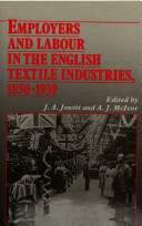 Employers and labour in the English textile industries, 1850-1939 / edited by J.A. Jowitt and A.J. McIvor.