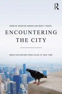 Encountering the city : urban encounters from Accra to New York / edited by Jonathan Darling and Helen F. Wilson, University of Manchester, UK.