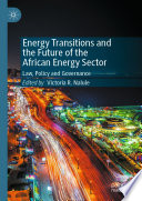 Energy transitions and the future of the African energy sector law, policy and governance / Victoria R. Nalule, editor.