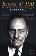 Enoch at 100 : a re-evaluation of the life, politics and philosophy of Enoch Powell / edited by Lord Howard of Rising.