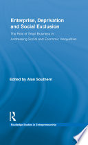 Enterprise, deprivation and social exclusion : the role of small business in addressing social and economic inequalities / edited by Alan Southern.