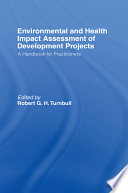 Environmental and health impact assessment of development projects : a handbook for practitioners / [edited by Robert G. H. Turnbull].