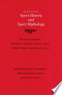 Essays on sport history and sport mythology / by Allen Guttmann ... (et al.) ; introduction by Jack W. Berryman; edited by Donald G. Kyle and Gary D. Stark..